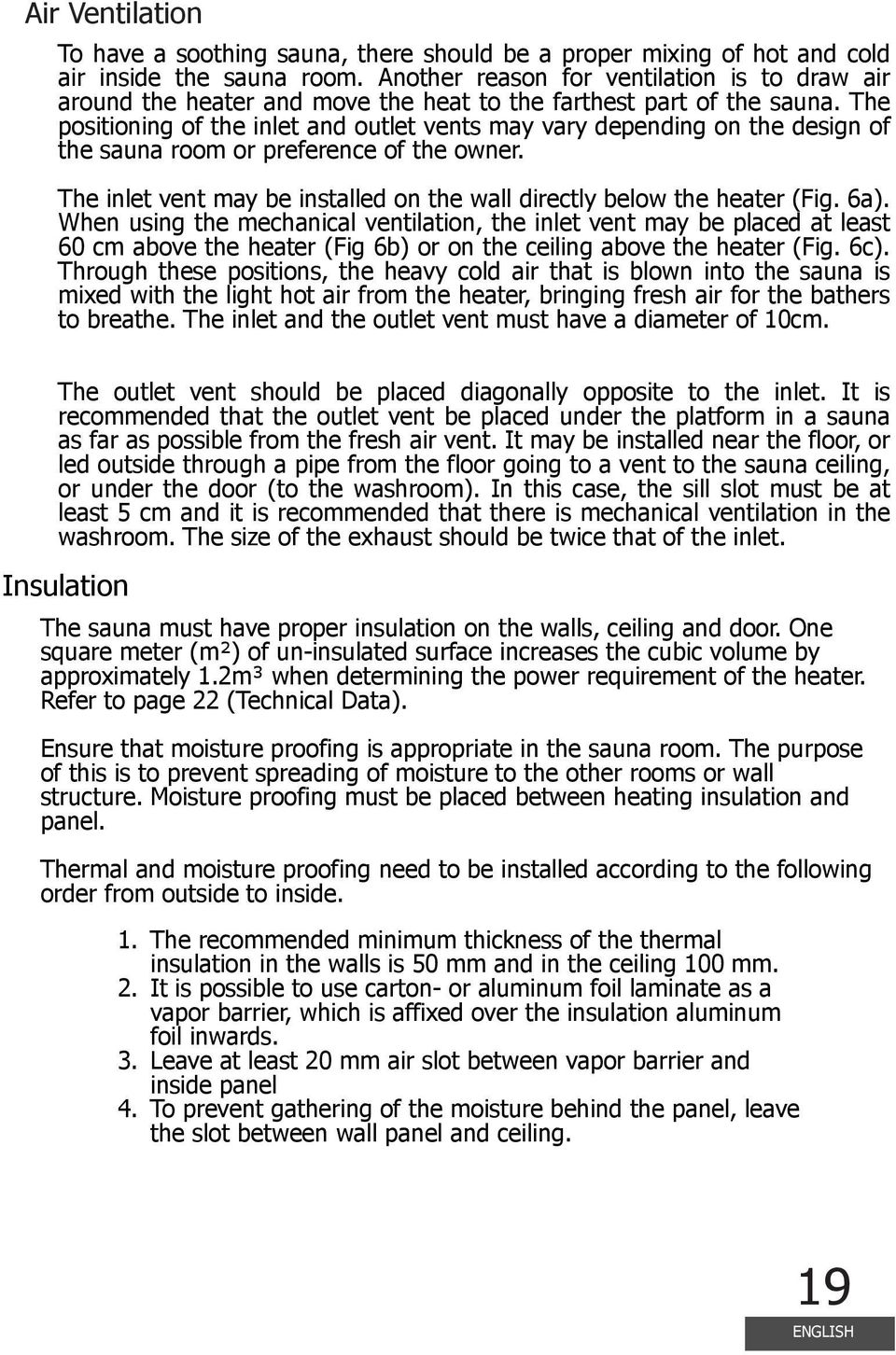 The positioning of the inlet and outlet vents may vary depending on the design of the sauna room or preference of the owner. The inlet vent may be installed on the wall directly below the heater (Fig.