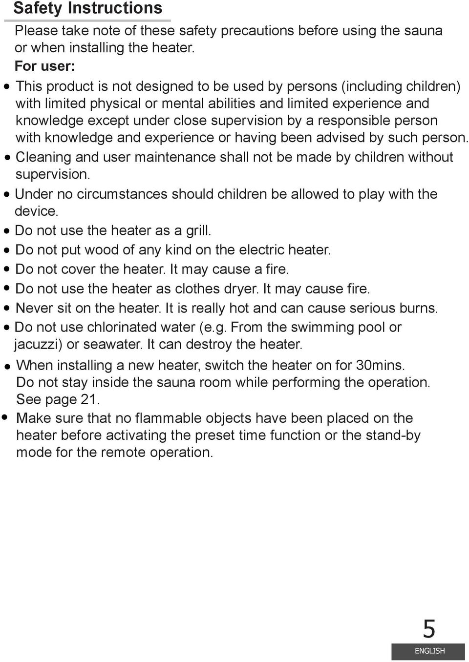 responsible person with knowledge and experience or having been advised by such person. Cleaning and user maintenance shall not be made by children without supervision.