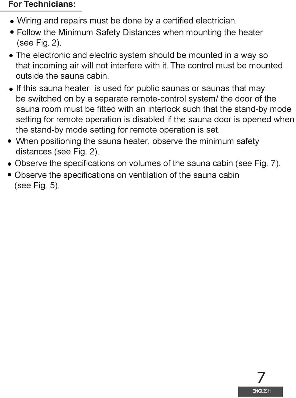 If this sauna heater is used for public saunas or saunas that may be switched on by a remote-control system/ the door of the sauna room must be fitted with an interlock such that the stand-by mode