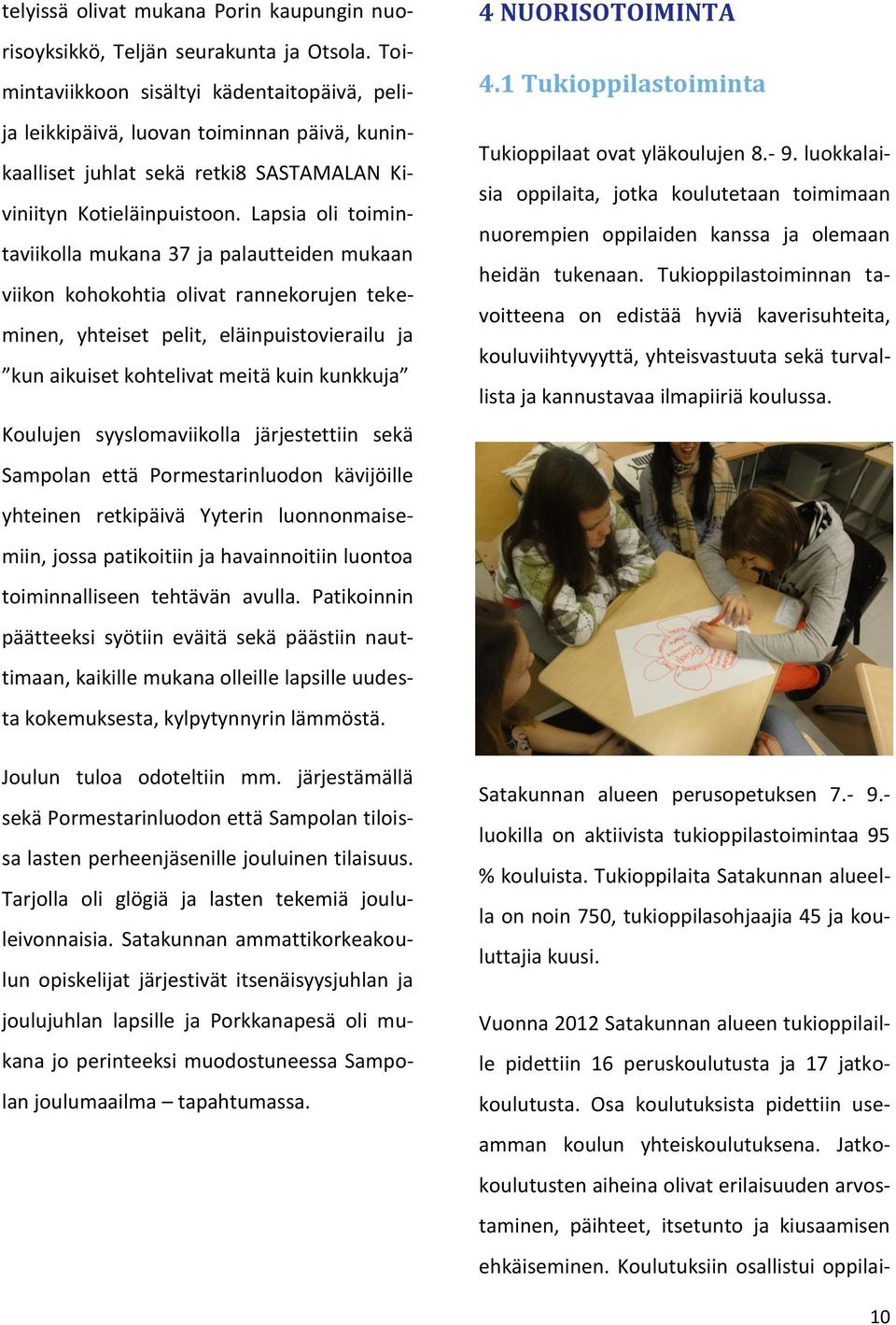 Lapsia oli toimintaviikolla mukana 37 ja palautteiden mukaan viikon kohokohtia olivat rannekorujen tekeminen, yhteiset pelit, eläinpuistovierailu ja kun aikuiset kohtelivat meitä kuin kunkkuja