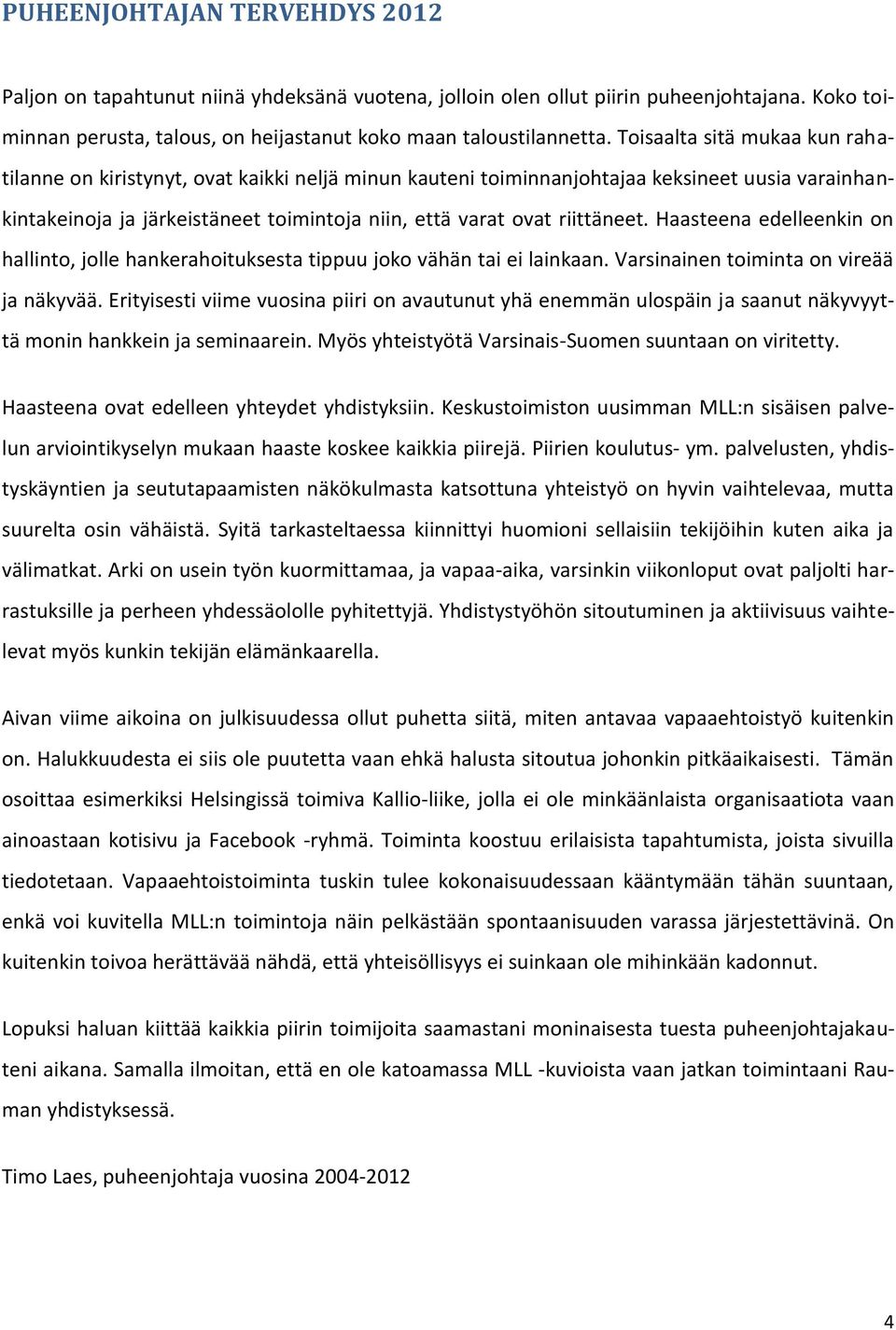 riittäneet. Haasteena edelleenkin on hallinto, jolle hankerahoituksesta tippuu joko vähän tai ei lainkaan. Varsinainen toiminta on vireää ja näkyvää.