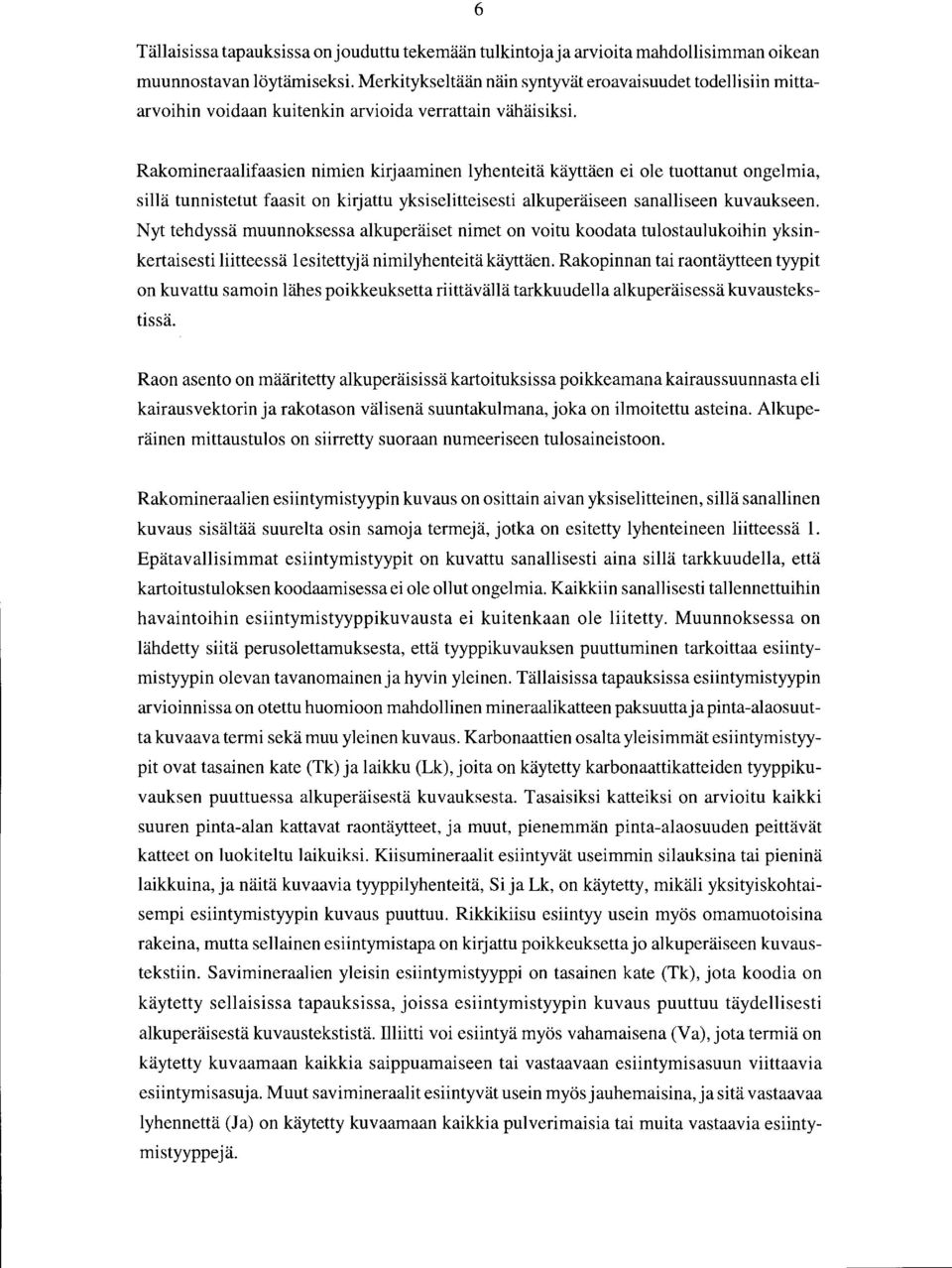 Rakomineraalifaasien nimien kirjaaminen lyhenteitä käyttäen ei ole tuottanut ongelmia, sillä tunnistetut faasit on kirjattu yksiselitteisesti alkuperäiseen sanalliseen kuvaukseen.