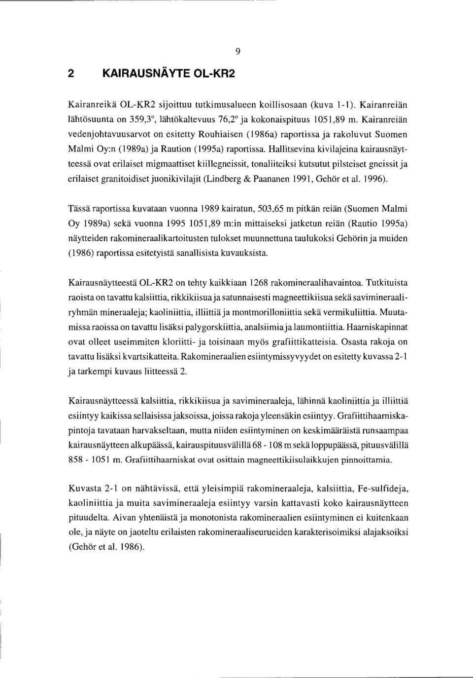 Hallitsevina kivilajeina kairausnäytteessä ovat erilaiset migmaattiset kiillegneissit, tonaliiteiksi kutsutut pilsteiset gneissit ja erilaiset granitoidiset juonikivilajit (Lindberg & Paananen 1991,