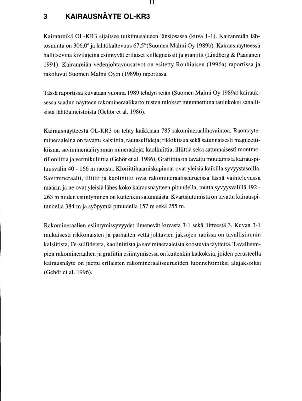 Kairanreiän vedenjohtavuusarvot on esitetty Rouhiaisen ( 1996a) raportissa ja rakoluvut Suomen Malmi Oy:n ( 1989b) raportissa.