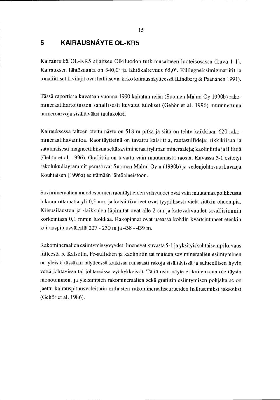 Tässä raportissa kuvataan vuonna 1990 kairatuo reiän (Suomen Malmi Oy 1990b) rakomineraalikartoitusten sanallisesti kuvatut tulokset (Gehör et al.