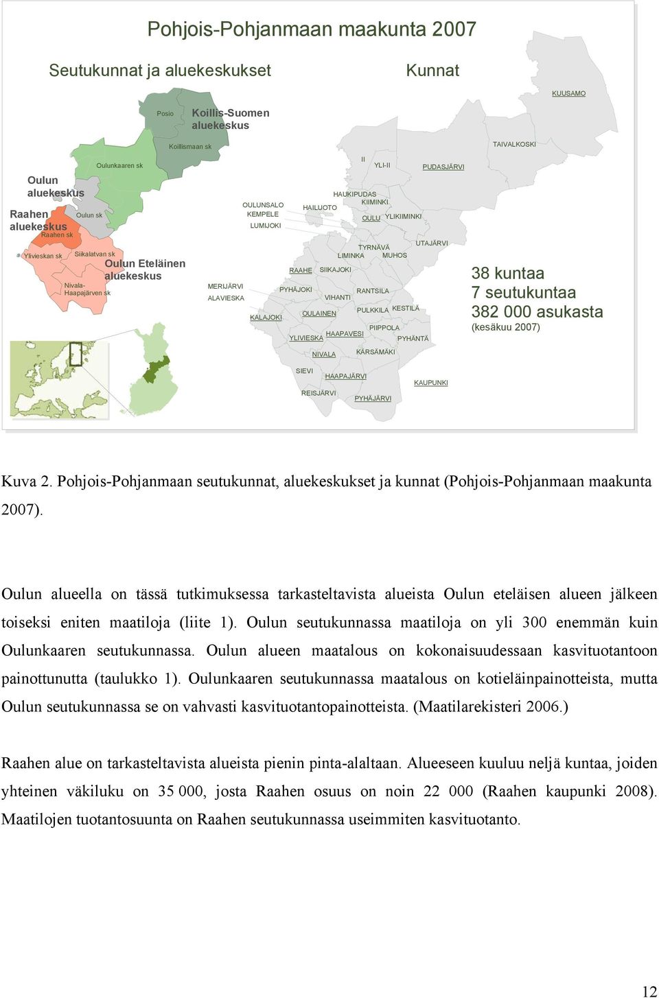 YLIKIIMINKI OULAINEN RANTSILA VIHANTI PIIPPOLA HAAPAVESI YLIVIESKA PYHÄNTÄ NIVALA II YLI-II PULKKILA KESTILÄ KÄRSÄMÄKI PUDASJÄRVI UTAJÄRVI TYRNÄVÄ LIMINKA MUHOS SIIKAJOKI 38 kuntaa 7 seutukuntaa 382