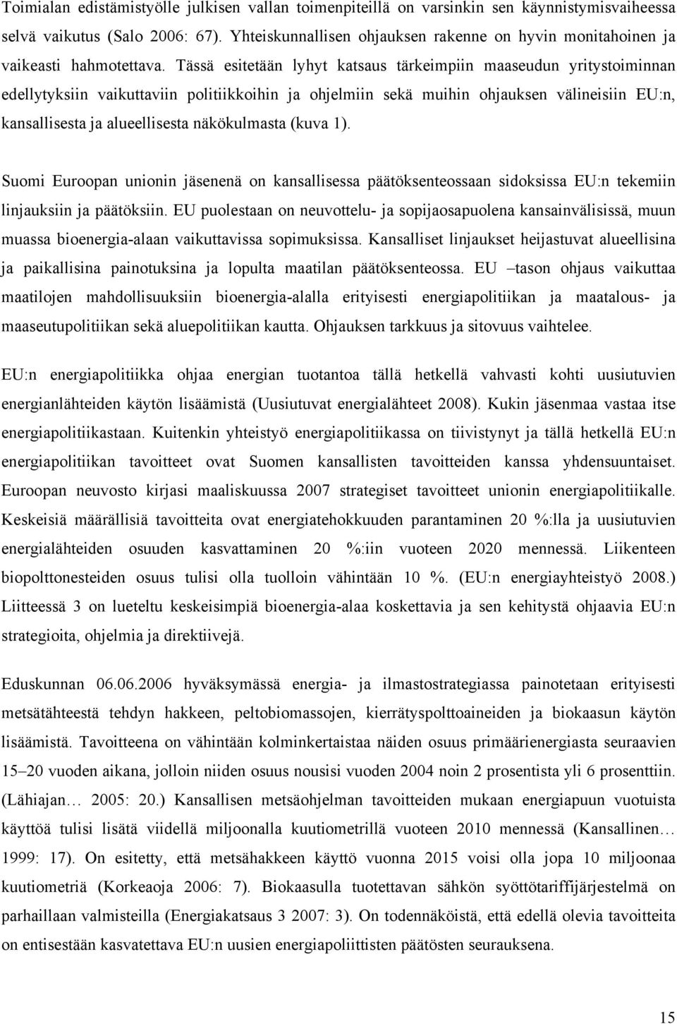 Tässä esitetään lyhyt katsaus tärkeimpiin maaseudun yritystoiminnan edellytyksiin vaikuttaviin politiikkoihin ja ohjelmiin sekä muihin ohjauksen välineisiin EU:n, kansallisesta ja alueellisesta