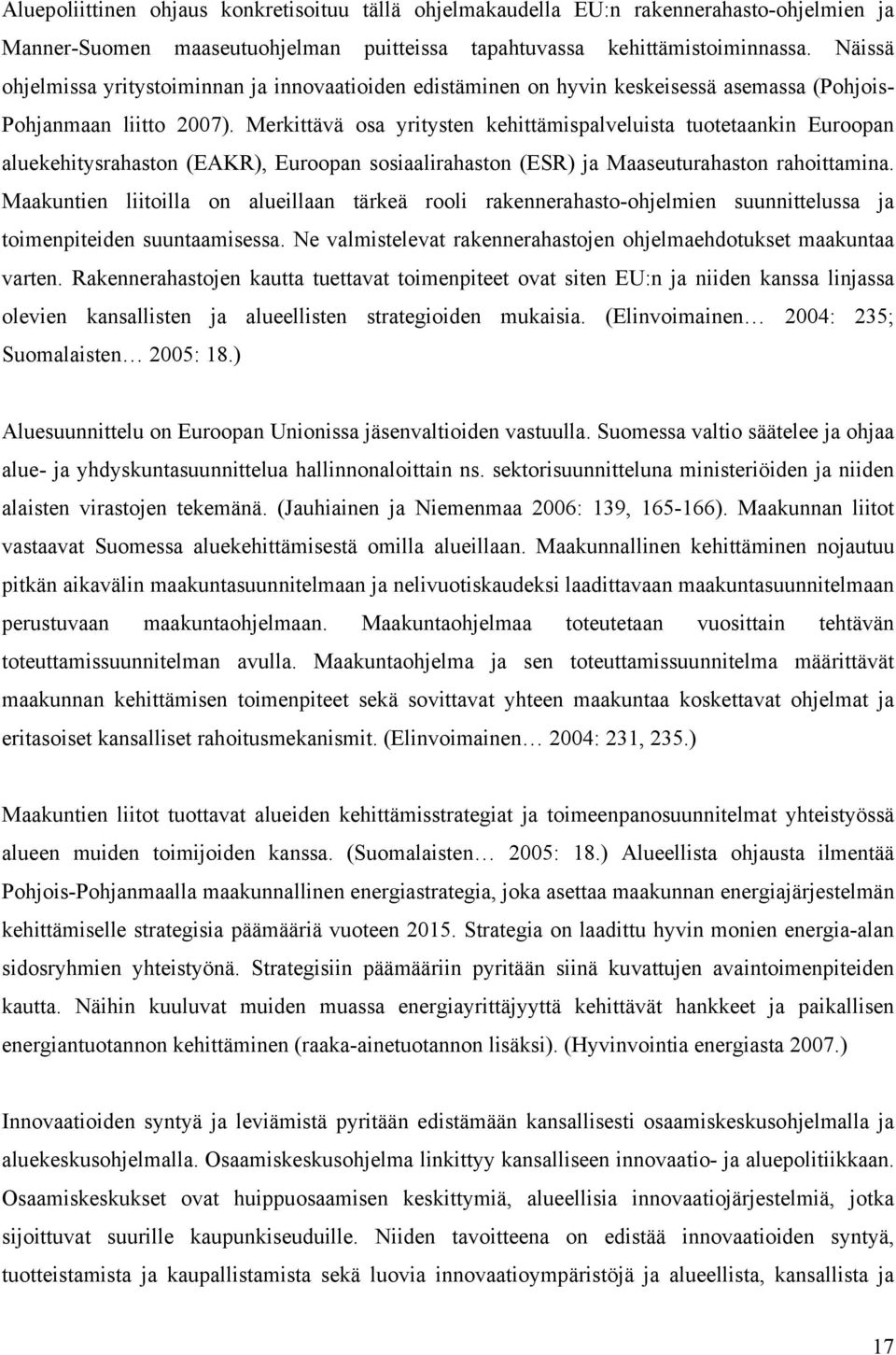 Merkittävä osa yritysten kehittämispalveluista tuotetaankin Euroopan aluekehitysrahaston (EAKR), Euroopan sosiaalirahaston (ESR) ja Maaseuturahaston rahoittamina.