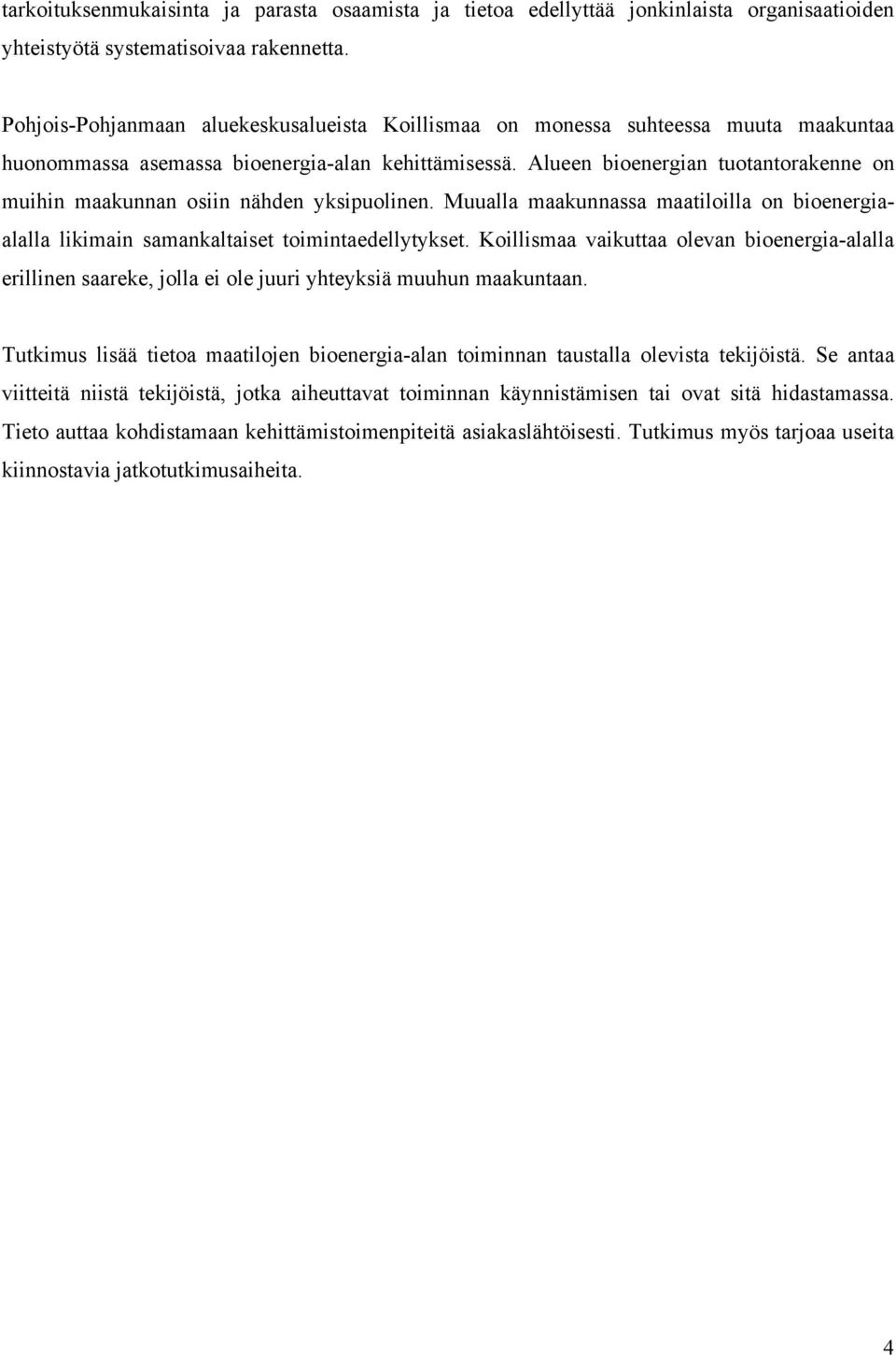 Alueen bioenergian tuotantorakenne on muihin maakunnan osiin nähden yksipuolinen. Muualla maakunnassa maatiloilla on bioenergiaalalla likimain samankaltaiset toimintaedellytykset.