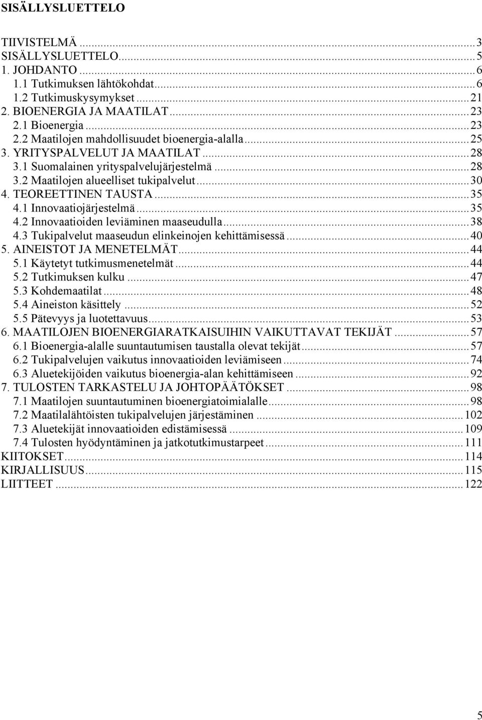 .. 30 4. TEOREETTINEN TAUSTA... 35 4.1 Innovaatiojärjestelmä... 35 4.2 Innovaatioiden leviäminen maaseudulla... 38 4.3 Tukipalvelut maaseudun elinkeinojen kehittämisessä... 40 5.