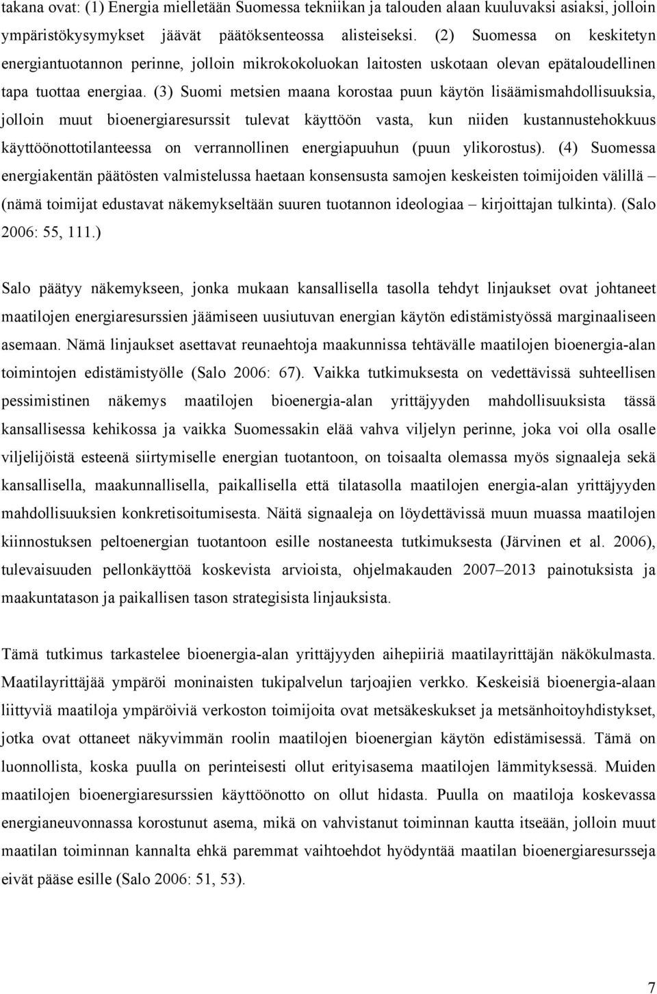 (3) Suomi metsien maana korostaa puun käytön lisäämismahdollisuuksia, jolloin muut bioenergiaresurssit tulevat käyttöön vasta, kun niiden kustannustehokkuus käyttöönottotilanteessa on verrannollinen