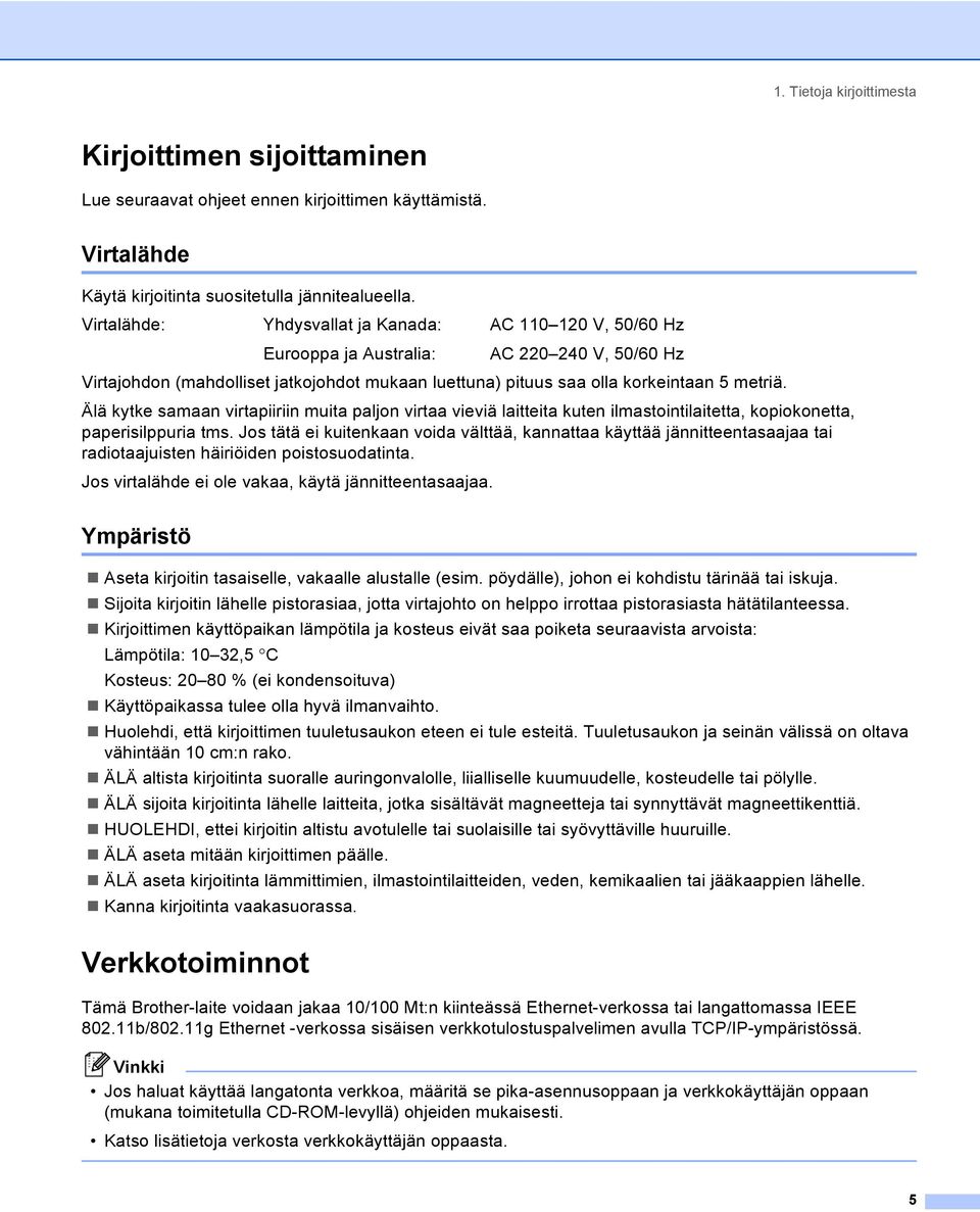 Älä kytke samaan virtapiiriin muita paljon virtaa vieviä laitteita kuten ilmastointilaitetta, kopiokonetta, paperisilppuria tms.