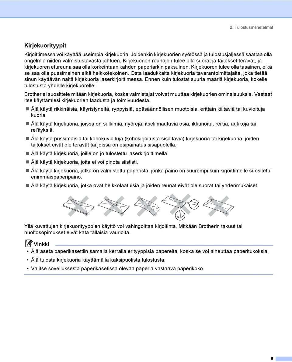 Kirjekuoren tulee olla tasainen, eikä se saa olla pussimainen eikä heikkotekoinen. Osta laadukkaita kirjekuoria tavarantoimittajalta, joka tietää sinun käyttävän näitä kirjekuoria laserkirjoittimessa.