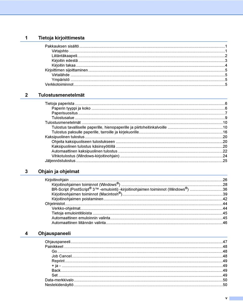 ..10 Tulostus tavalliselle paperille, hienopaperille ja piirtoheitinkalvoille...10 Tulostus paksulle paperille, tarroille ja kirjekuorille...16 Kaksipuolinen tulostus.