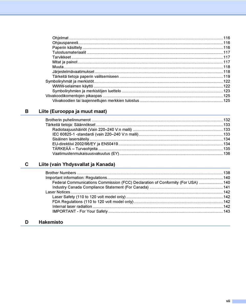 ..125 Viivakoodien tai laajennettujen merkkien tulostus...125 B Liite (Eurooppa ja muut maat) Brotherin puhelinnumerot...132 Tärkeitä tietoja: Säännökset.