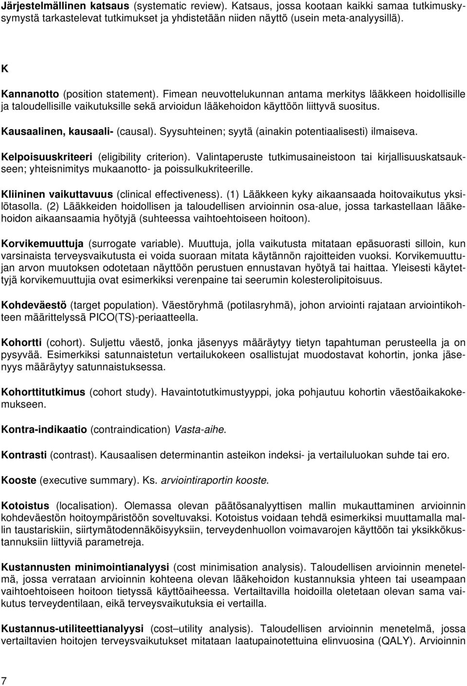 Kausaalinen, kausaali- (causal). Syysuhteinen; syytä (ainakin potentiaalisesti) ilmaiseva. Kelpoisuuskriteeri (eligibility criterion).