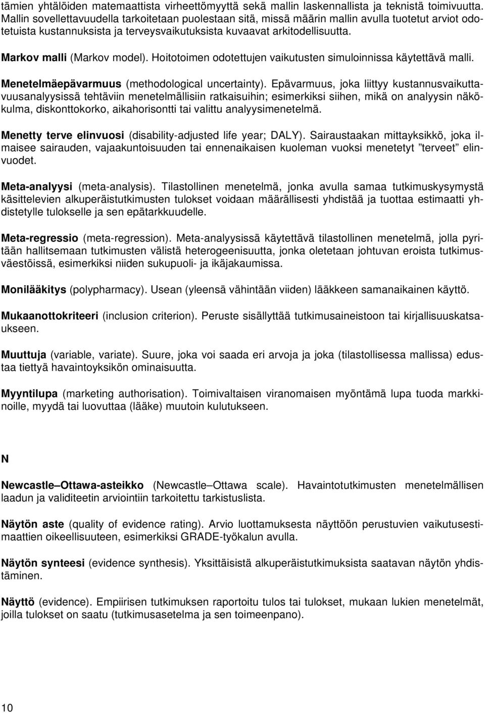 Markov malli (Markov model). Hoitotoimen odotettujen vaikutusten simuloinnissa käytettävä malli. Menetelmäepävarmuus (methodological uncertainty).