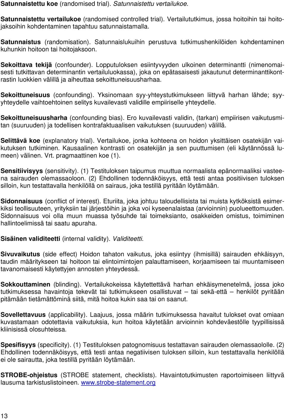 Satunnaislukuihin perustuva tutkimushenkilöiden kohdentaminen kuhunkin hoitoon tai hoitojaksoon. Sekoittava tekijä (confounder).