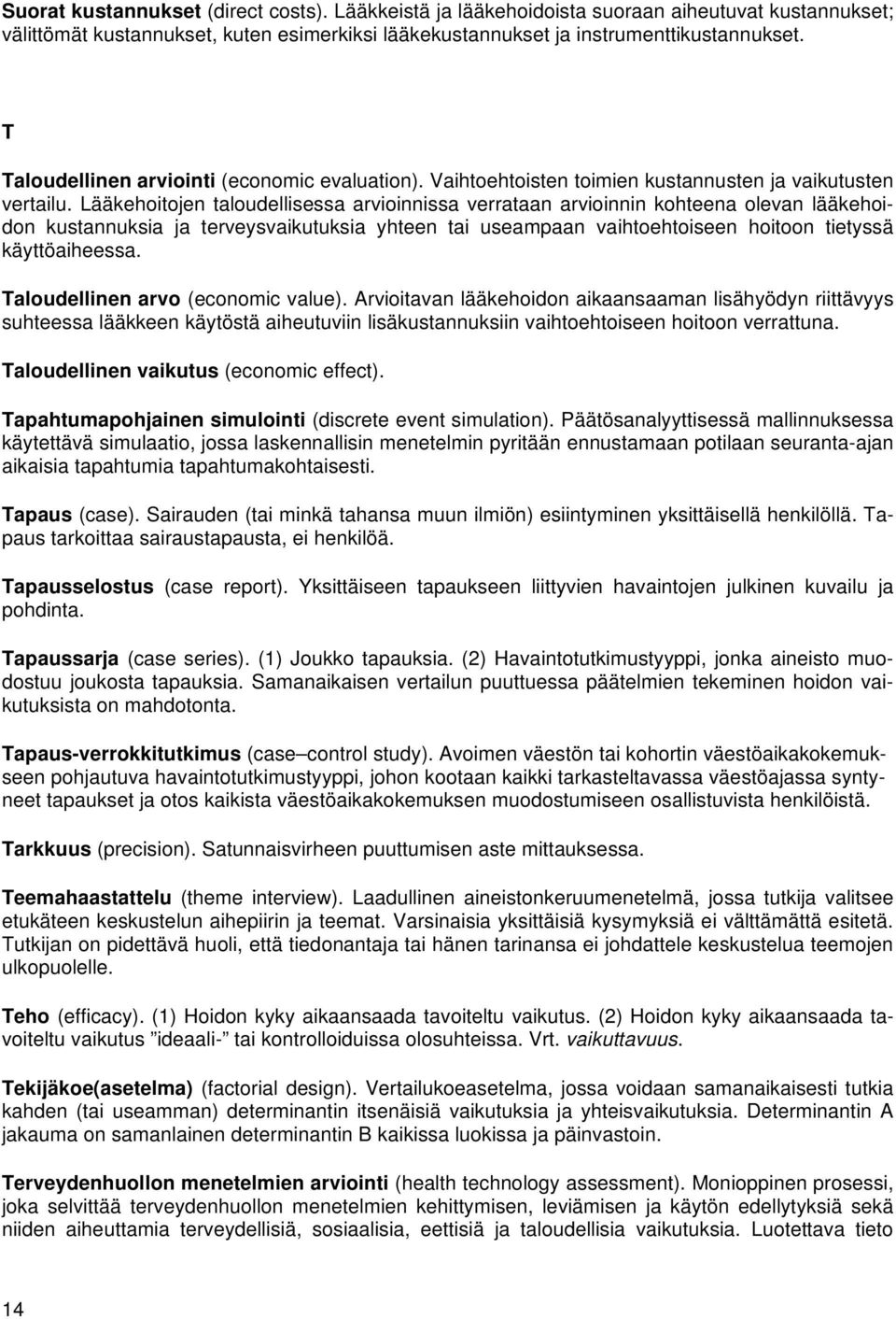 Lääkehoitojen taloudellisessa arvioinnissa verrataan arvioinnin kohteena olevan lääkehoidon kustannuksia ja terveysvaikutuksia yhteen tai useampaan vaihtoehtoiseen hoitoon tietyssä käyttöaiheessa.