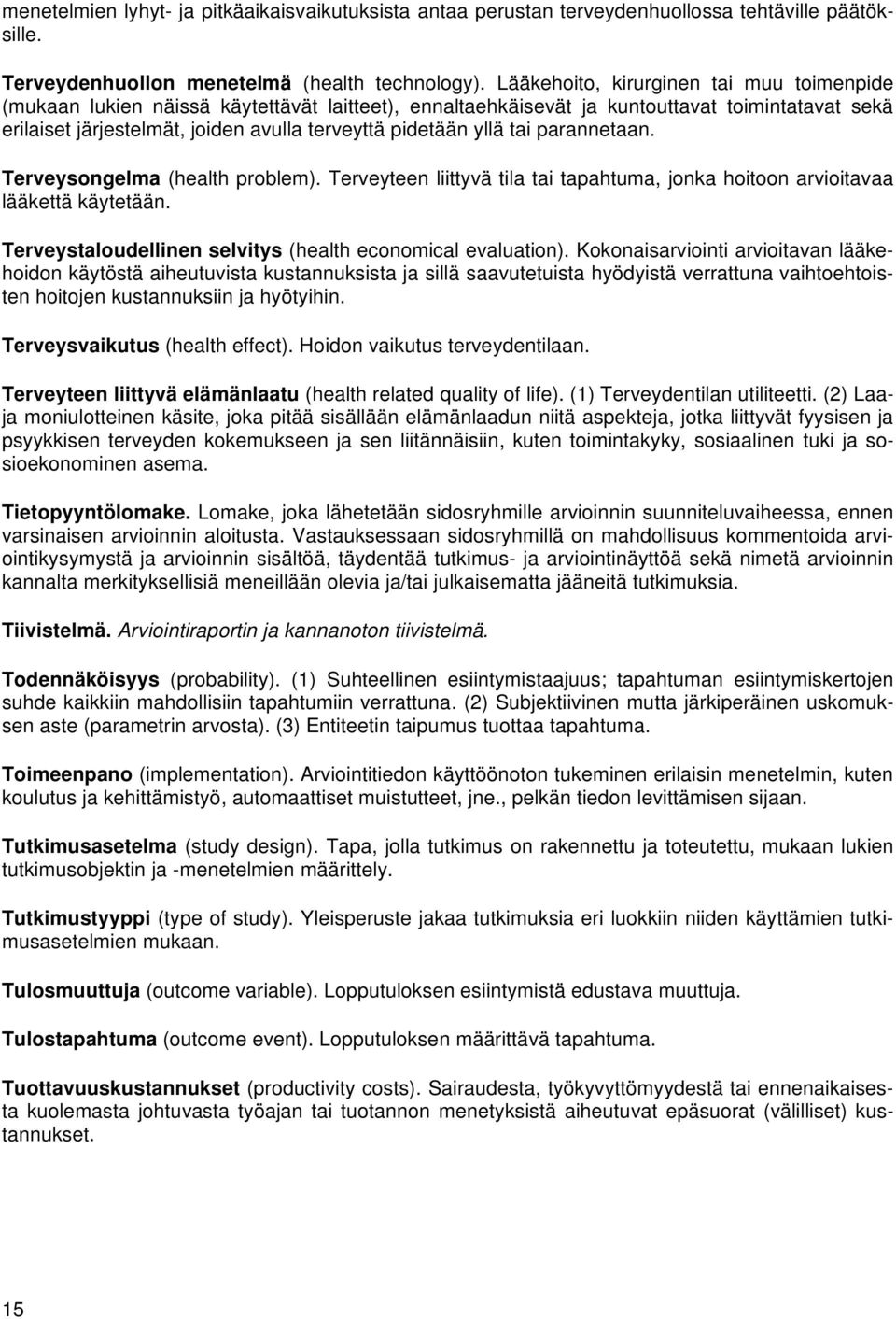 yllä tai parannetaan. Terveysongelma (health problem). Terveyteen liittyvä tila tai tapahtuma, jonka hoitoon arvioitavaa lääkettä käytetään.