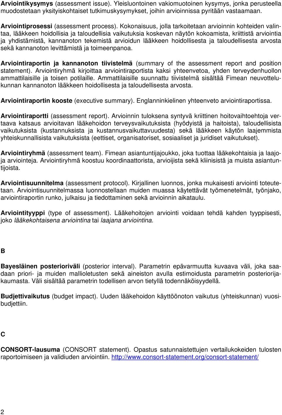 Kokonaisuus, jolla tarkoitetaan arvioinnin kohteiden valintaa, lääkkeen hoidollisia ja taloudellisia vaikutuksia koskevan näytön kokoamista, kriittistä arviointia ja yhdistämistä, kannanoton