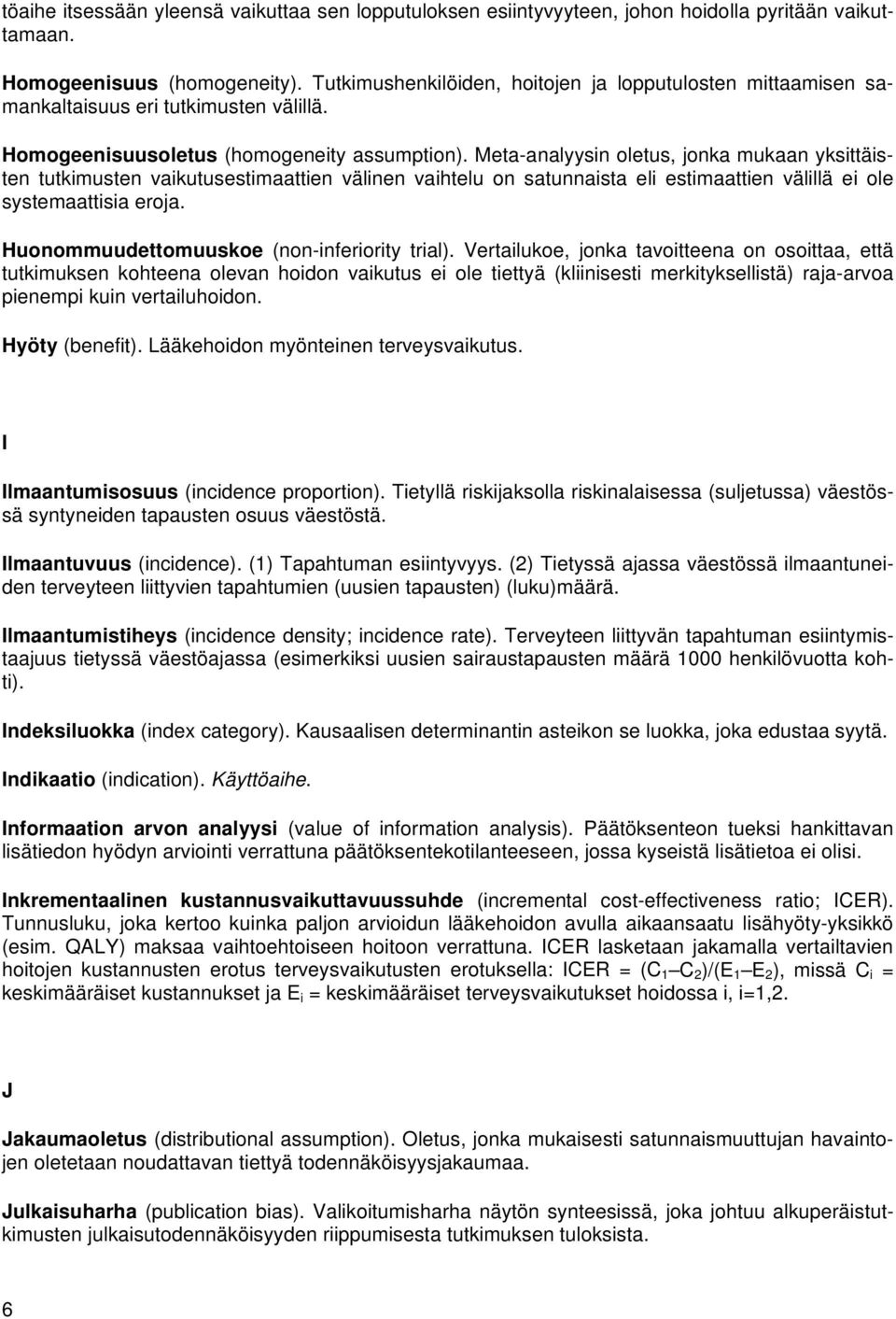 Meta-analyysin oletus, jonka mukaan yksittäisten tutkimusten vaikutusestimaattien välinen vaihtelu on satunnaista eli estimaattien välillä ei ole systemaattisia eroja.