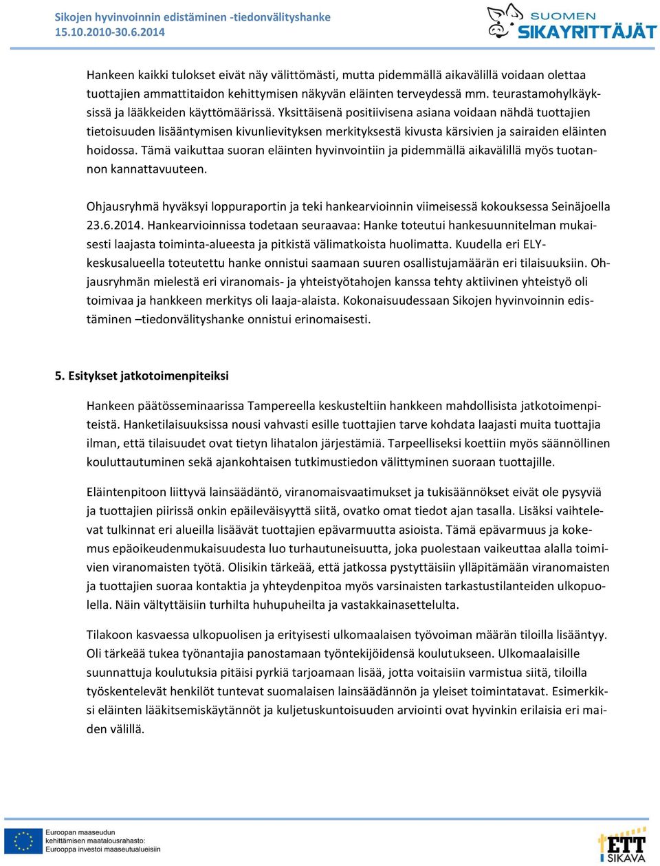 Yksittäisenä positiivisena asiana voidaan nähdä tuottajien tietoisuuden lisääntymisen kivunlievityksen merkityksestä kivusta kärsivien ja sairaiden eläinten hoidossa.