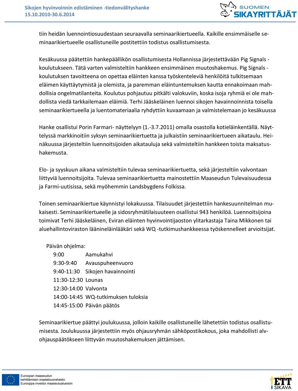 Pig Signals - koulutuksen tavoitteena on opettaa eläinten kanssa työskenteleviä henkilöitä tulkitsemaan eläimen käyttäytymistä ja olemista, ja paremman eläintuntemuksen kautta ennakoimaan mahdollisia