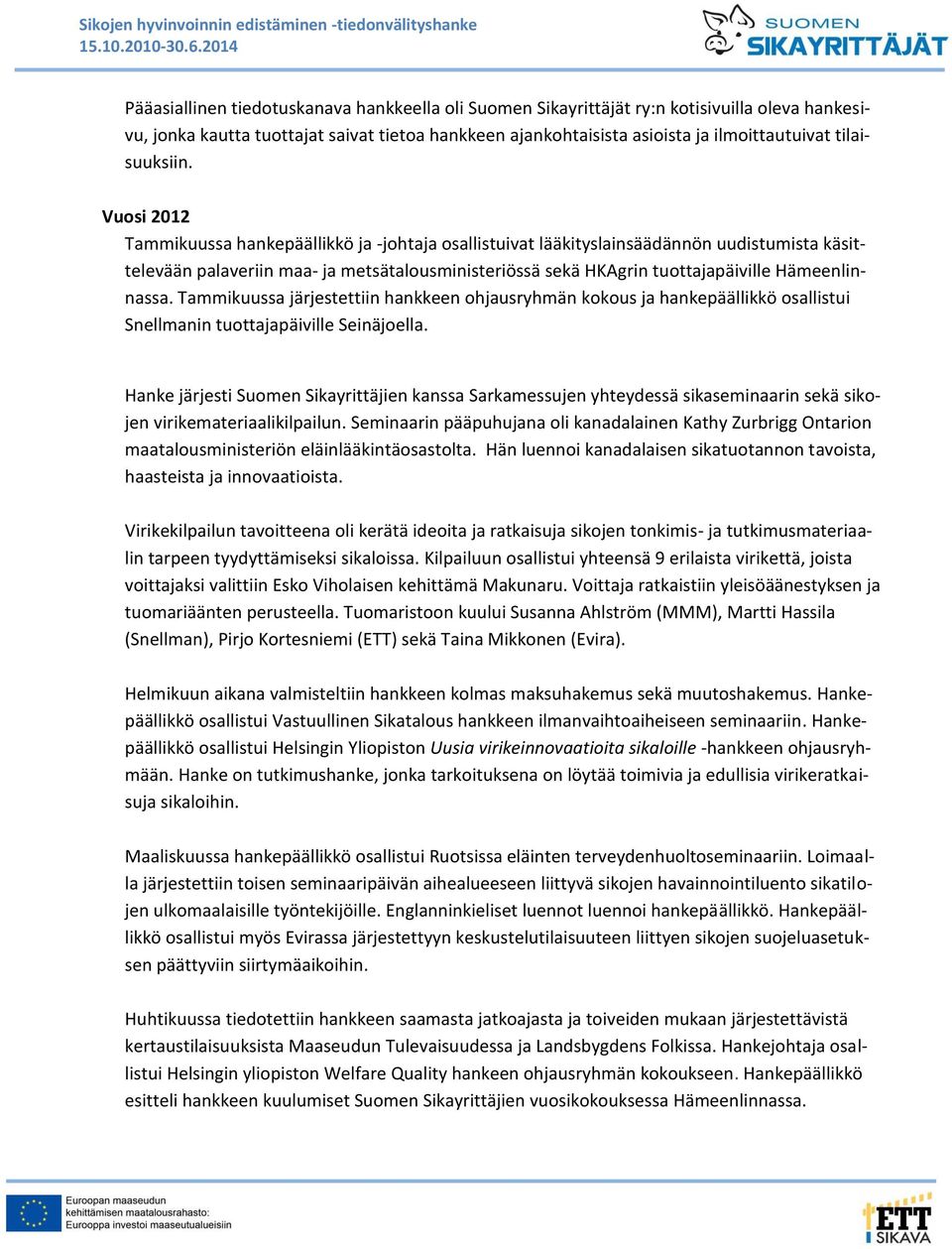 Vuosi 2012 Tammikuussa hankepäällikkö ja -johtaja osallistuivat lääkityslainsäädännön uudistumista käsittelevään palaveriin maa- ja metsätalousministeriössä sekä HKAgrin tuottajapäiville