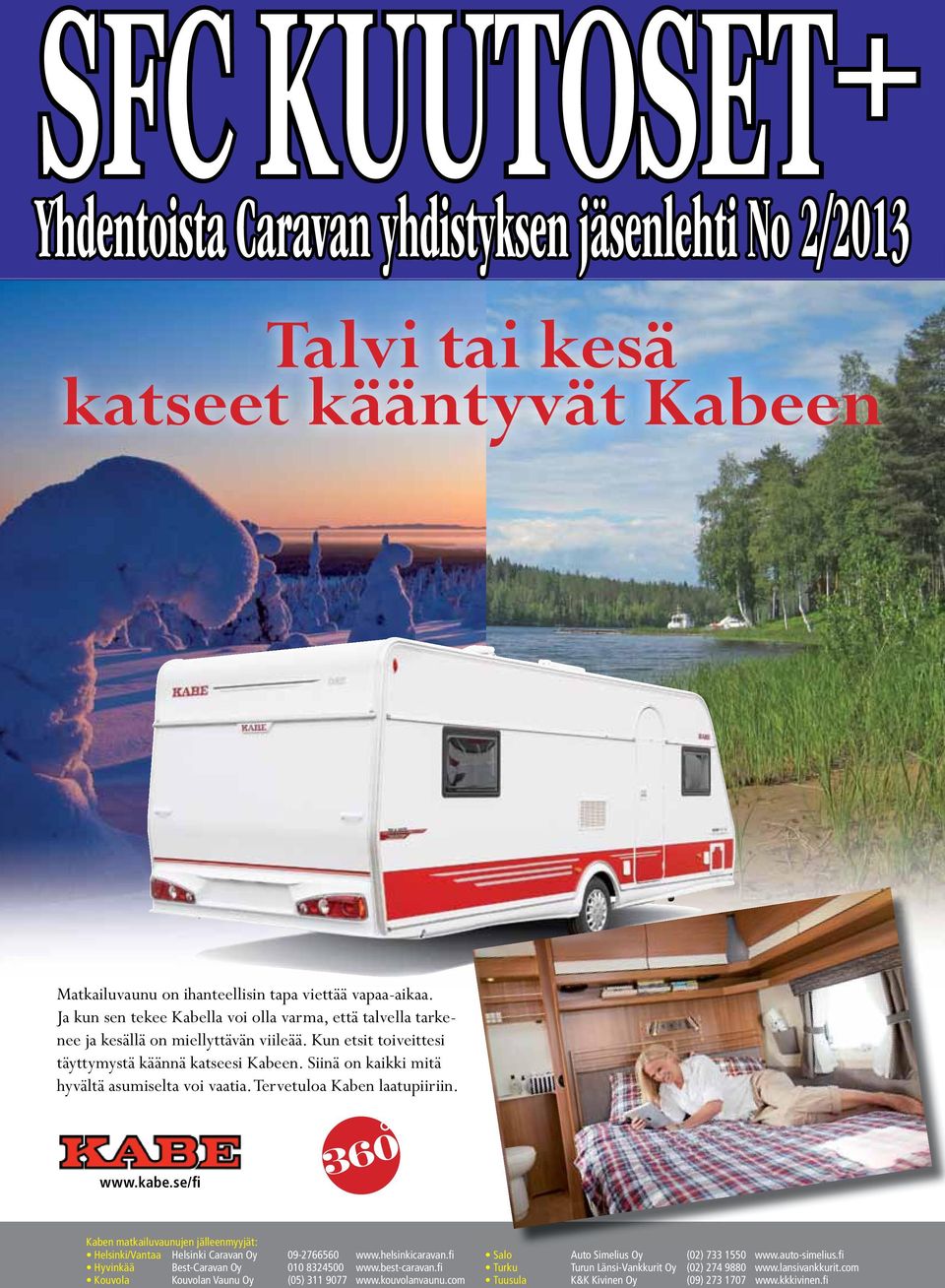 Siinä on kaikki mitä hyvältä asumiselta voi vaatia. Tervetuloa Kaben laatupiiriin. www.kabe.se/fi Kaben matkailuvaunujen jälleenmyyjät: Helsinki/Vantaa Helsinki Caravan Oy 09-2766560 www.