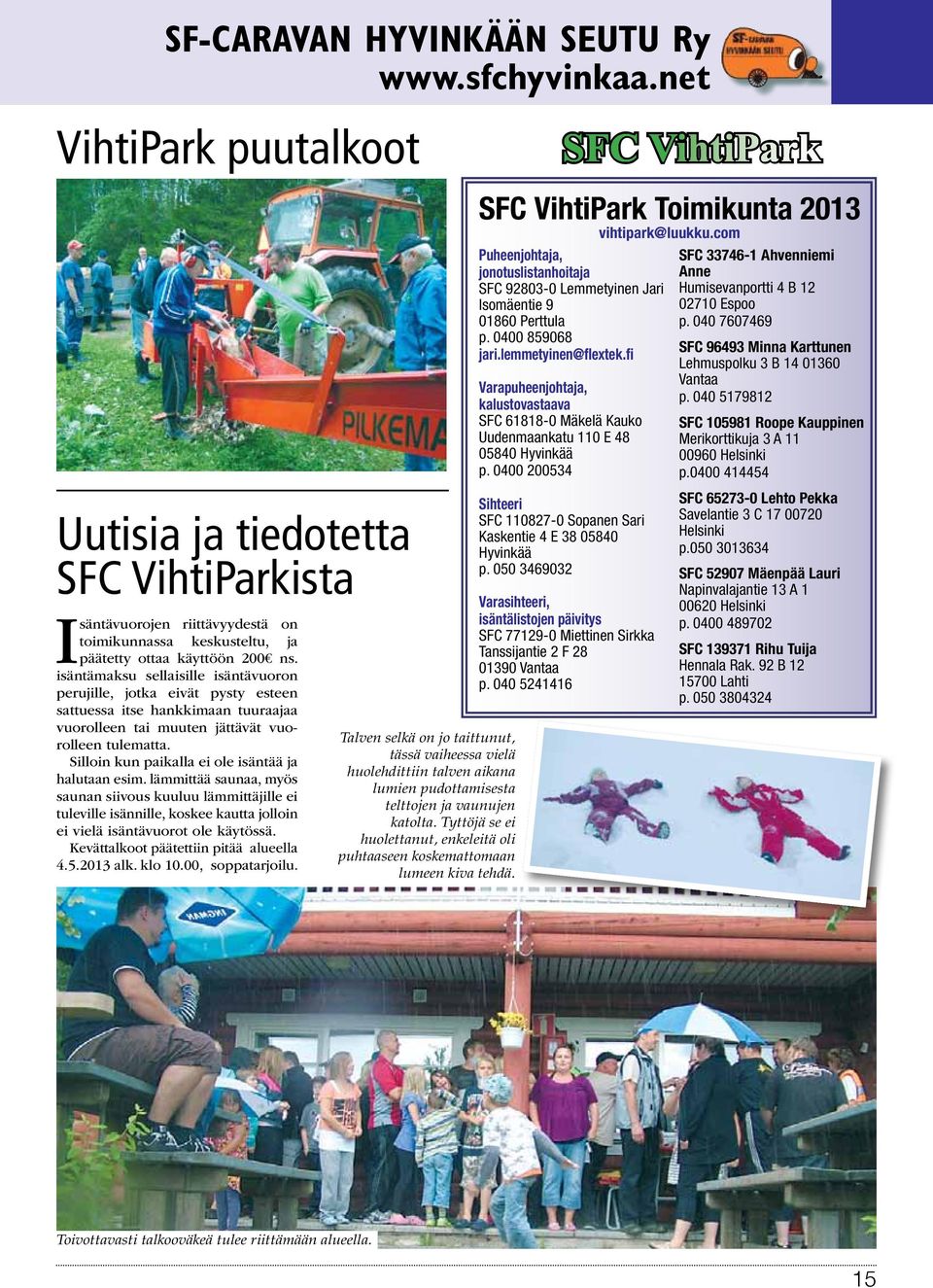 fi Varapuheenjohtaja, kalustovastaava SFC 61818-0 Mäkelä Kauko Uudenmaankatu 110 E 48 05840 Hyvinkää p. 0400 200534 SFC 33746-1 Ahvenniemi Anne Humisevanportti 4 B 12 02710 Espoo p.