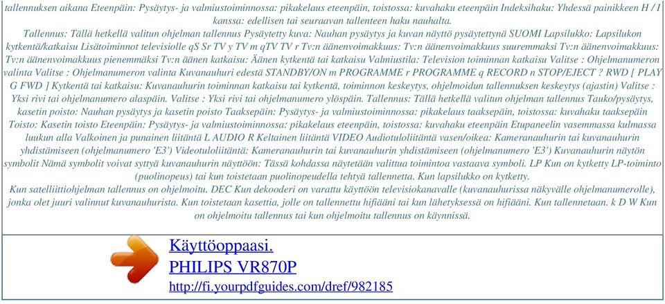 Tallennus: Tällä hetkellä valitun ohjelman tallennus Pysäytetty kuva: Nauhan pysäytys ja kuvan näyttö pysäytettynä SUOMI Lapsilukko: Lapsilukon kytkentä/katkaisu Lisätoiminnot televisiolle qs Sr TV y