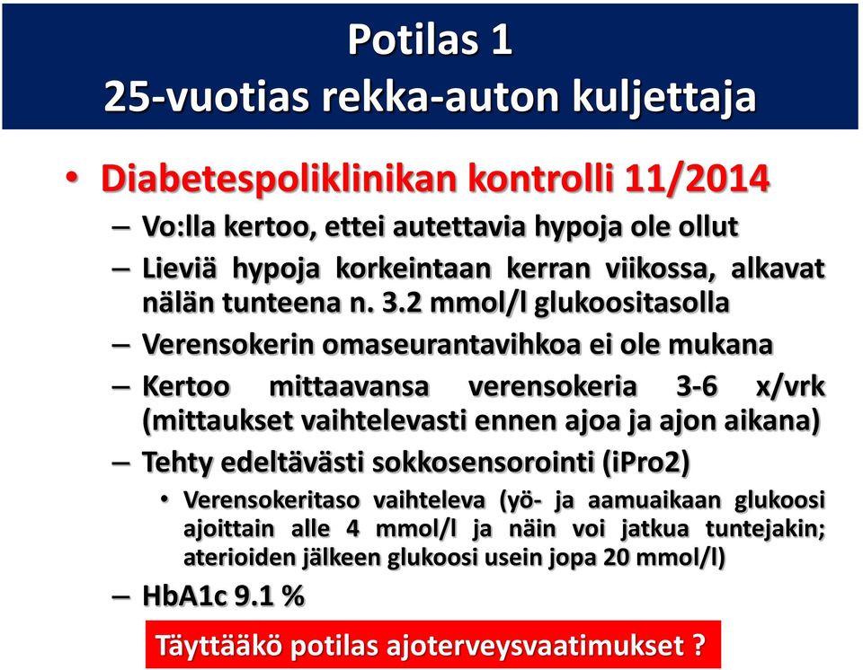 2 mmol/l glukoositasolla Verensokerin omaseurantavihkoa ei ole mukana Kertoo mittaavansa verensokeria 3-6 x/vrk (mittaukset vaihtelevasti ennen ajoa ja