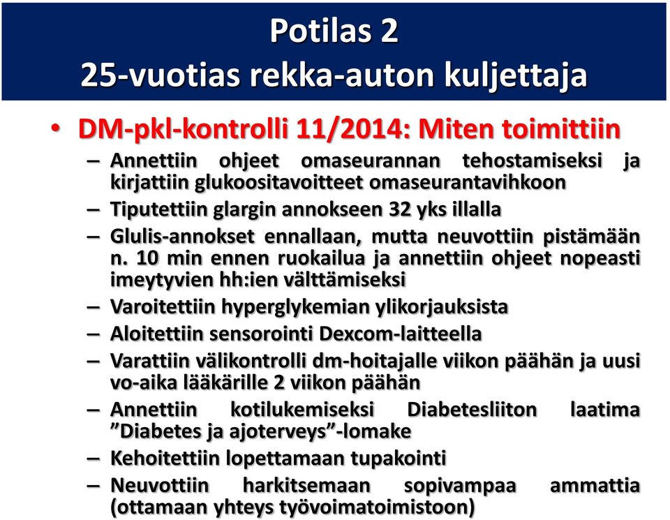 10 min ennen ruokailua ja annettiin ohjeet nopeasti imeytyvien hh:ien välttämiseksi Varoitettiin hyperglykemian ylikorjauksista Aloitettiin sensorointi Dexcom-laitteella Varattiin