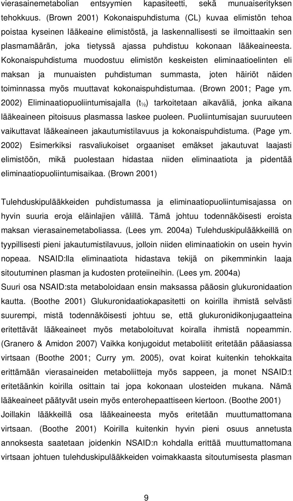 lääkeaineesta. Kokonaispuhdistuma muodostuu elimistön keskeisten eliminaatioelinten eli maksan ja munuaisten puhdistuman summasta, joten häiriöt näiden toiminnassa myös muuttavat kokonaispuhdistumaa.