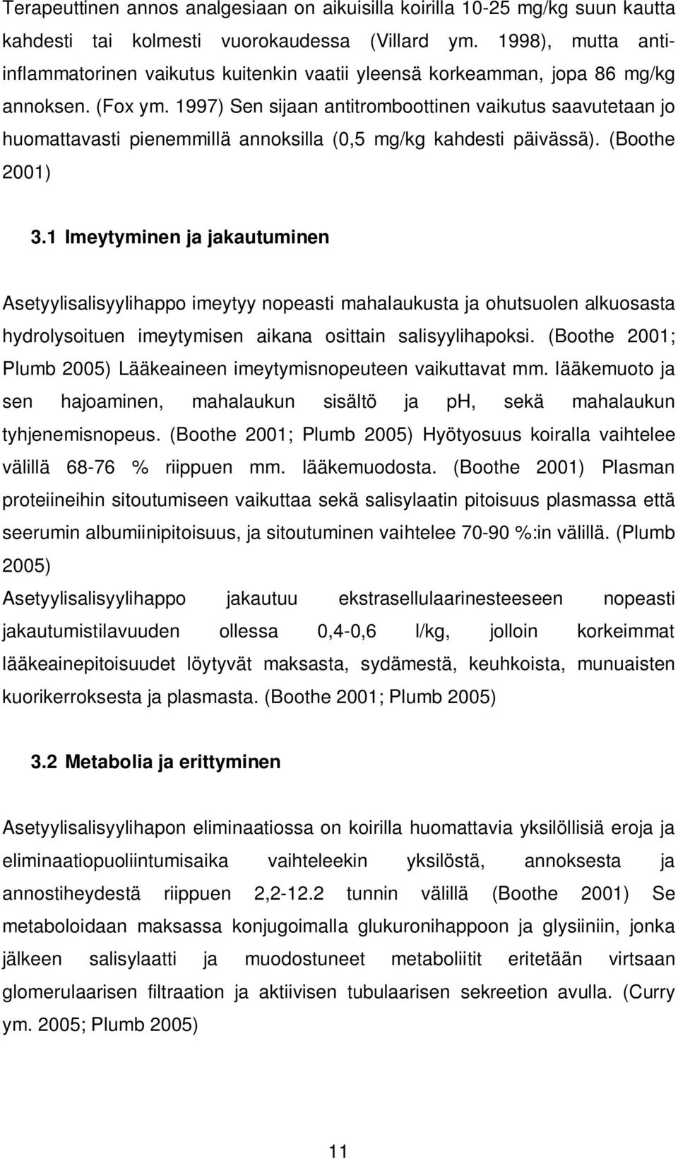 1997) Sen sijaan antitromboottinen vaikutus saavutetaan jo huomattavasti pienemmillä annoksilla (0,5 mg/kg kahdesti päivässä). (Boothe 2001) 3.