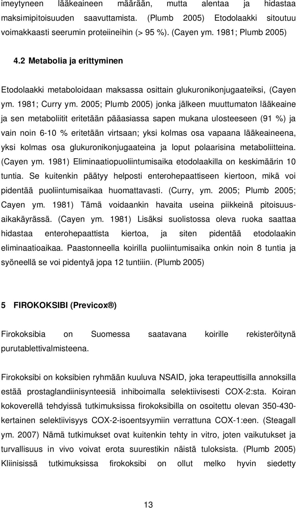 2005; Plumb 2005) jonka jälkeen muuttumaton lääkeaine ja sen metaboliitit eritetään pääasiassa sapen mukana ulosteeseen (91 %) ja vain noin 6-10 % eritetään virtsaan; yksi kolmas osa vapaana