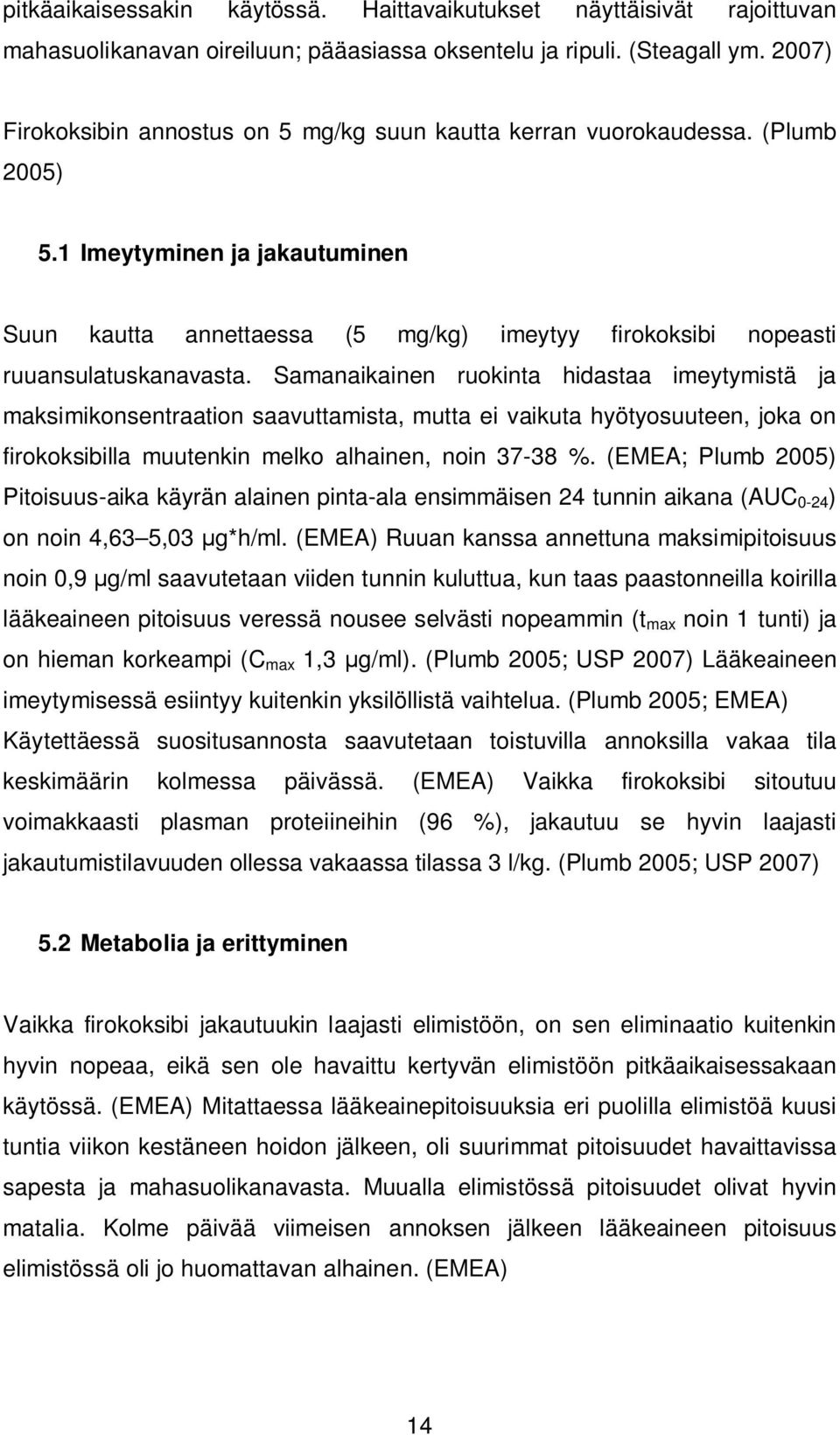 1 Imeytyminen ja jakautuminen Suun kautta annettaessa (5 mg/kg) imeytyy firokoksibi nopeasti ruuansulatuskanavasta.