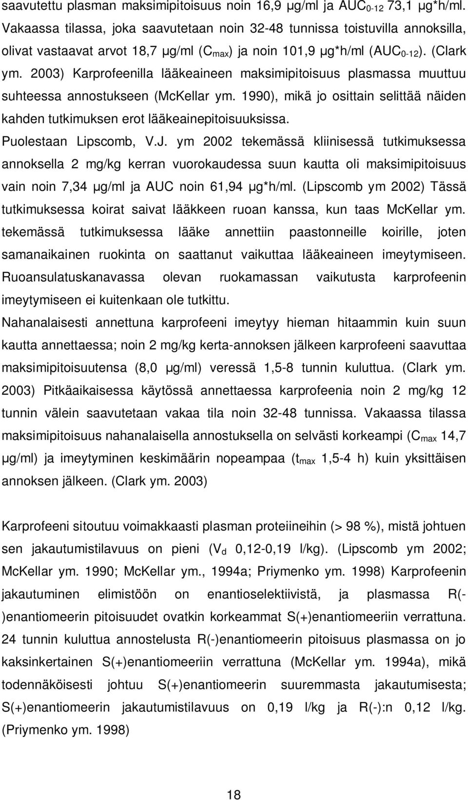 2003) Karprofeenilla lääkeaineen maksimipitoisuus plasmassa muuttuu suhteessa annostukseen (McKellar ym. 1990), mikä jo osittain selittää näiden kahden tutkimuksen erot lääkeainepitoisuuksissa.