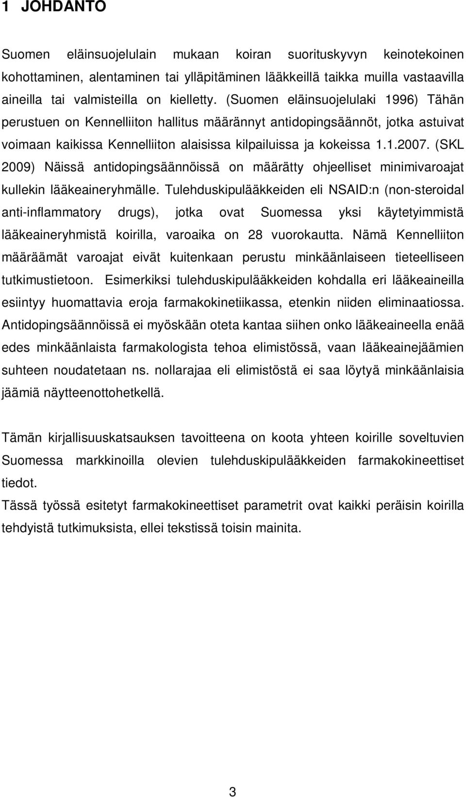 (SKL 2009) Näissä antidopingsäännöissä on määrätty ohjeelliset minimivaroajat kullekin lääkeaineryhmälle.