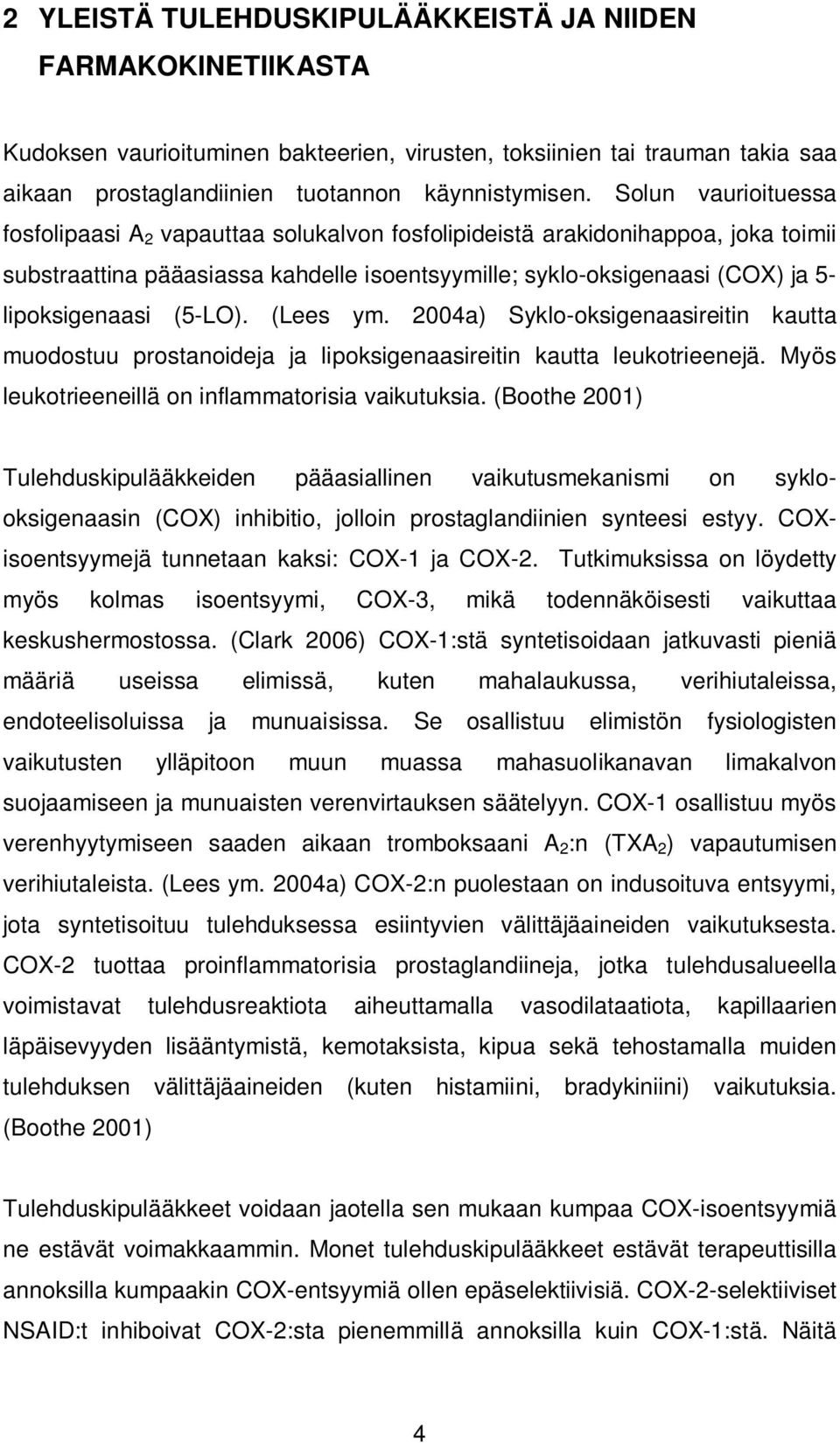 (5-LO). (Lees ym. 2004a) Syklo-oksigenaasireitin kautta muodostuu prostanoideja ja lipoksigenaasireitin kautta leukotrieenejä. Myös leukotrieeneillä on inflammatorisia vaikutuksia.