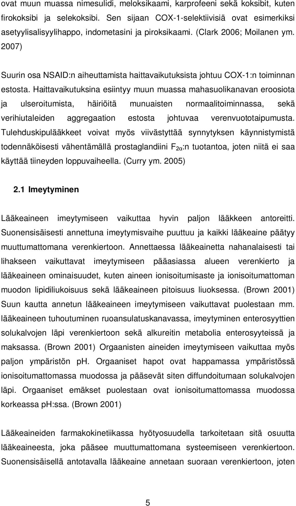 2007) Suurin osa NSAID:n aiheuttamista haittavaikutuksista johtuu COX-1:n toiminnan estosta.