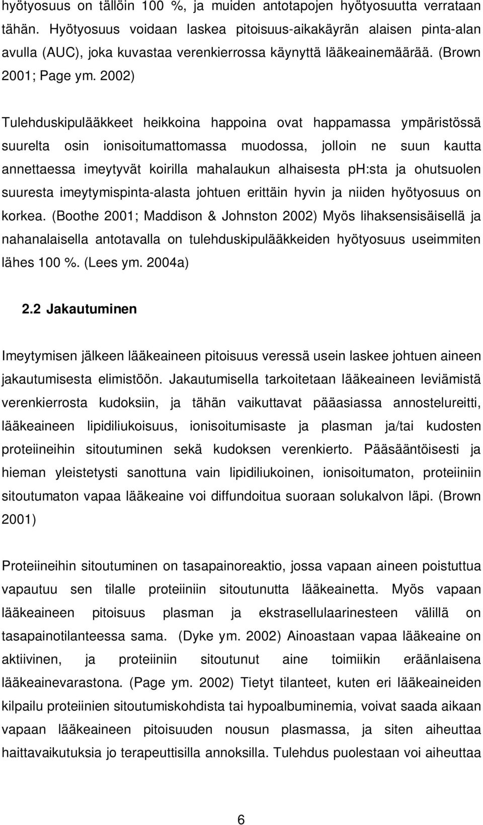 2002) Tulehduskipulääkkeet heikkoina happoina ovat happamassa ympäristössä suurelta osin ionisoitumattomassa muodossa, jolloin ne suun kautta annettaessa imeytyvät koirilla mahalaukun alhaisesta