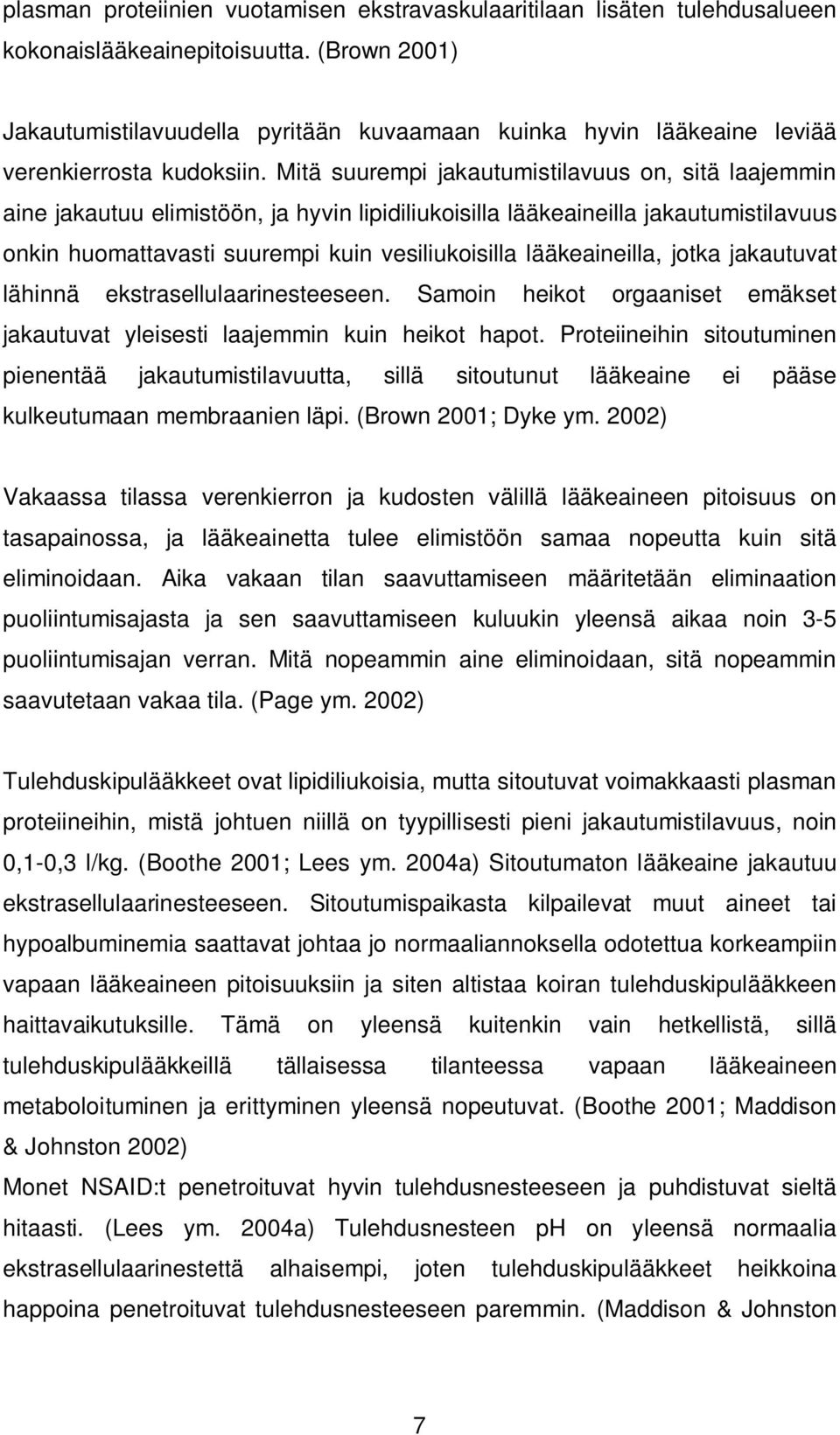 Mitä suurempi jakautumistilavuus on, sitä laajemmin aine jakautuu elimistöön, ja hyvin lipidiliukoisilla lääkeaineilla jakautumistilavuus onkin huomattavasti suurempi kuin vesiliukoisilla