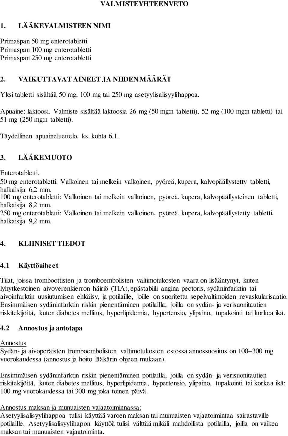 Valmiste sisältää laktoosia 26 mg (50 mg:n tabletti), 52 mg (100 mg:n tabletti) tai 51 mg (250 mg:n tabletti). Täydellinen apuaineluettelo, ks. kohta 6.1. 3. LÄÄKEMUOTO Enterotabletti.