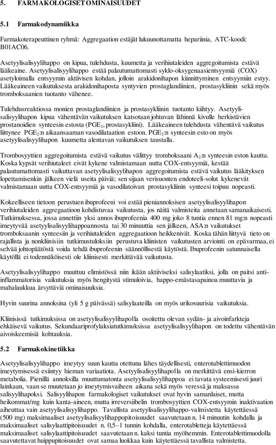 Asetyylisalisyylihappo estää palautumattomasti syklo-oksygenaasientsyymiä (COX) asetyloimalla entsyymin aktiivisen kohdan, jolloin arakidonihapon kiinnittyminen entsyymiin estyy.