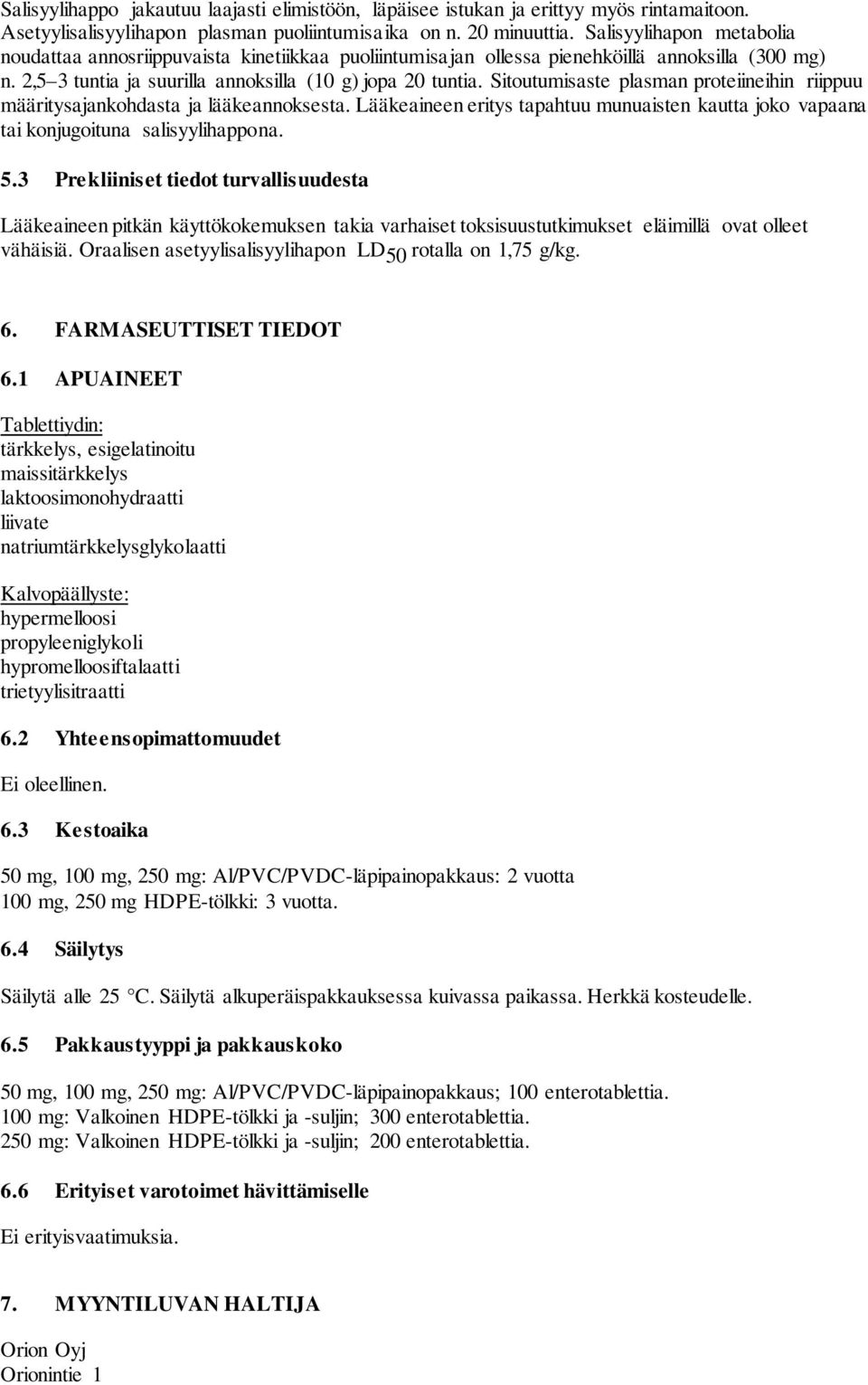 Sitoutumisaste plasman proteiineihin riippuu määritysajankohdasta ja lääkeannoksesta. Lääkeaineen eritys tapahtuu munuaisten kautta joko vapaana tai konjugoituna salisyylihappona. 5.