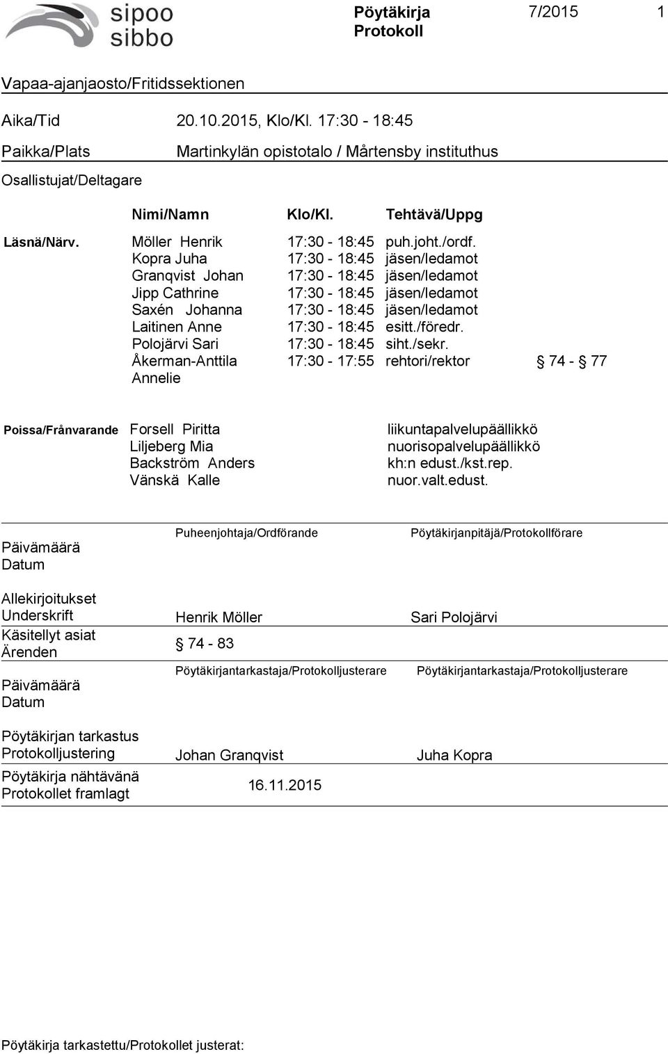 Kopra Juha 17:30-18:45 jäsen/ledamot Granqvist Johan 17:30-18:45 jäsen/ledamot Jipp Cathrine 17:30-18:45 jäsen/ledamot Saxén Johanna 17:30-18:45 jäsen/ledamot Laitinen Anne 17:30-18:45 esitt./föredr.