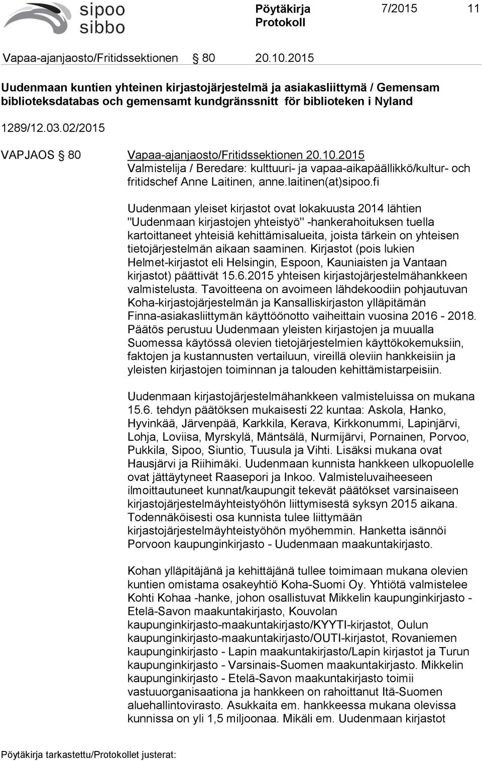 02/2015 VAPJAOS 80 Vapaa-ajanjaosto/Fritidssektionen 20.10.2015 Valmistelija / Beredare: kulttuuri- ja vapaa-aikapäällikkö/kultur- och fritidschef Anne Laitinen, anne.laitinen(at)sipoo.