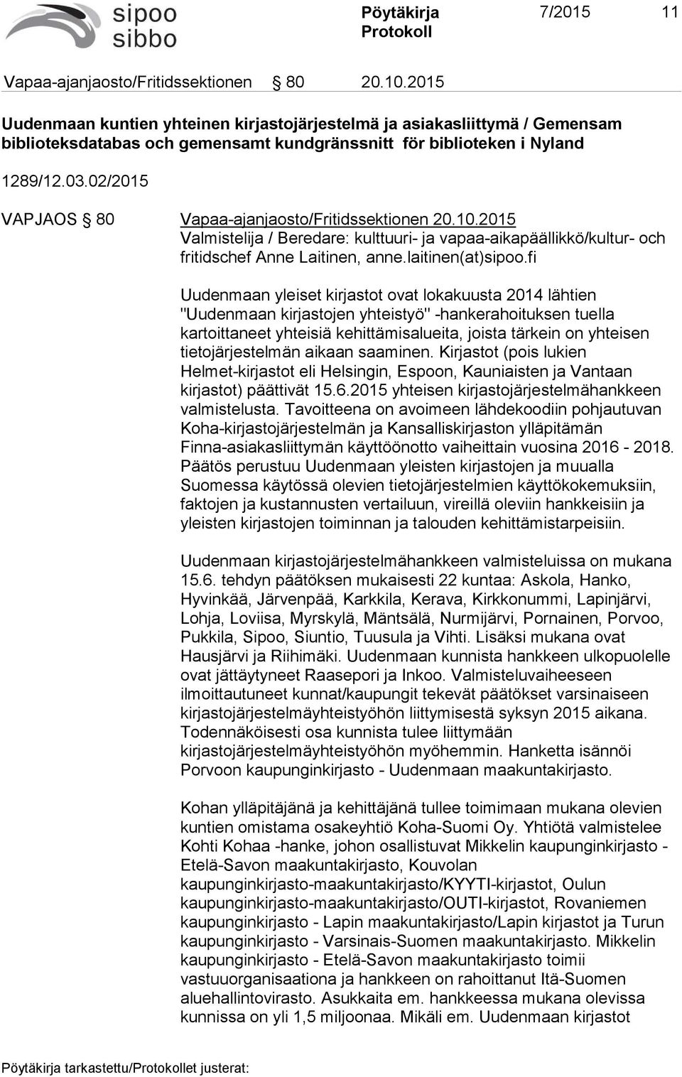 02/2015 VAPJAOS 80 Vapaa-ajanjaosto/Fritidssektionen 20.10.2015 Valmistelija / Beredare: kulttuuri- ja vapaa-aikapäällikkö/kultur- och fritidschef Anne Laitinen, anne.laitinen(at)sipoo.